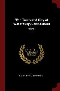  The Town and City of Waterbury, Connecticut; Volume 1