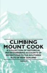  Climbing Mount Cook - A Collection of Historical Mountaineering Accounts of Expeditions to the Southern Alps of New Zealand