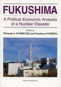  FUKUSHIMA A POLITICAL ECONOMIC ANALYSIS OF A NUCLEAR DISASTER