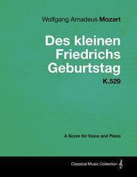  Wolfgang Amadeus Mozart - Des Kleinen Friedrichs Geburtstag - K.529 - A Score for Voice and Piano