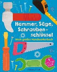  Hammer, Saege, Schraubenschluessel Mein grosses Handwerkerbuch