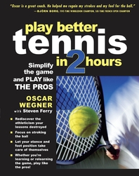  PLAY BETTER TENNIS IN TWO HOURS  Simplify the Game and Play Like the Pros