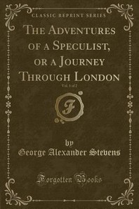  The Adventures of a Speculist, or a Journey Through London, Vol. 1 of 2 (Classic Reprint)