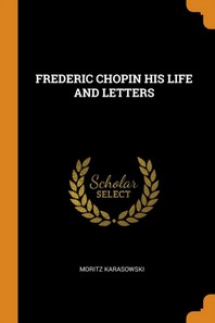  Frederic Chopin His Life and Letters