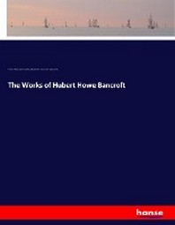  The Works of Hubert Howe Bancroft