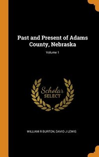  Past and Present of Adams County, Nebraska; Volume 1