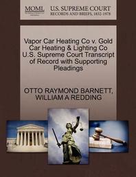  Vapor Car Heating Co V. Gold Car Heating & Lighting Co U.S. Supreme Court Transcript of Record with Supporting Pleadings