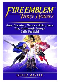  Fire Emblem Three Houses Game, Characters, Classes, Abilities, House, Tips, Walkthrough, Strategy Guide Unofficial