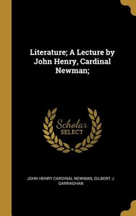  Literature; A Lecture by John Henry, Cardinal Newman;