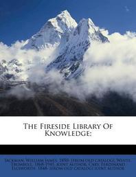  The Fireside Library of Knowledge;