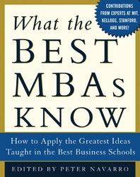  What the Best MBAs Know  How to Apply the Greatest Ideas Taught in the Best Business Schools