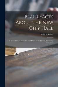  Plain Facts About the New City Hall [microform]
