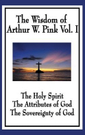  The Wisdom of Arthur W. Pink Vol I