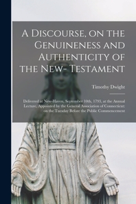  A Discourse, on the Genuineness and Authenticity of the New- Testament