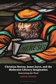  Christian Heresy, James Joyce, and the Modernist Literary Imagination