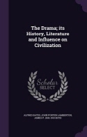  The Drama; its History, Literature and Influence on Civilization