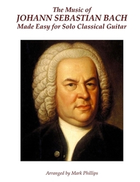  The Music of Johann Sebastian Bach Made Easy for Solo Classical Guitar