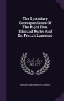  The Epistolary Correspondence Of The Right Hon. Edmund Burke And Dr. French Laurence