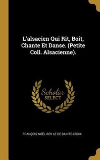  L'Alsacien Qui Rit, Boit, Chante Et Danse. (Petite Coll. Alsacienne).