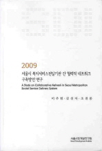  서울시 복지서비스전달기관 간 협력적 네트워크 구축방안 연구 2009