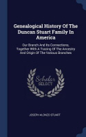  Genealogical History Of The Duncan Stuart Family In America