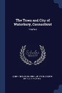  The Town and City of Waterbury, Connecticut; Volume 3