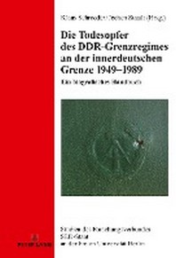 Die Todesopfer des DDR-Grenzregimes an der innerdeutschen Grenze 1949-1989; Ein biografisches Handbuch