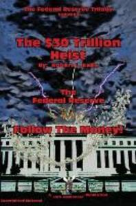  The $30 Trillion Heist---The Federal Reserve---Follow the Money!