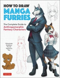  HOW TO DRAW MANGA FURRIES THE COMPLETE GUIDE TO ANTHROPOMORPHIC FANTASY CHARACTERS