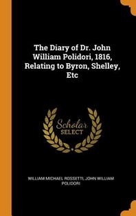  The Diary of Dr. John William Polidori, 1816, Relating to Byron, Shelley, Etc