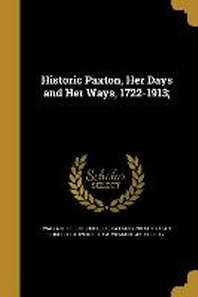  Historic Paxton, Her Days and Her Ways, 1722-1913;
