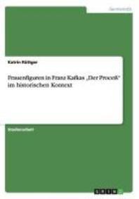  Frauenfiguren in Franz Kafkas Der Process" Im Historischen Kontext