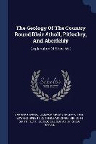  The Geology of the Country Round Blair Atholl, Pitlochry, and Aberfeldy