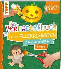  Das Verbastelbuch fuer die Allerkleinsten. Schneiden und Kleben. Herbst