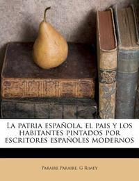  La Patria Espanola, El Pais y Los Habitantes Pintados Por Escritores Espanoles Modernos
