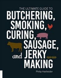  The Ultimate Guide to Butchering, Smoking, Curing, Sausage, and Jerky Making