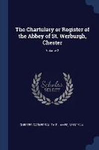  The Chartulary or Register of the Abbey of St. Werburgh, Chester; Volume 2