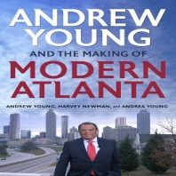  Andrew Young and the Making of Modern Atlanta