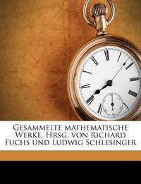  Gesammelte Mathematische Werke. Hrsg. Von Richard Fuchs Und Ludwig Schlesinger