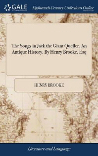  The Songs in Jack the Giant Queller. An Antique History. By Henry Brooke, Esq