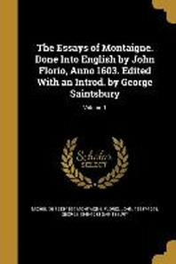  The Essays of Montaigne. Done Into English by John Florio, Anno 1603. Edited with an Introd. by George Saintsbury; Volume 1