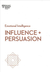  Influence and Persuasion (HBR Emotional Intelligence Series)