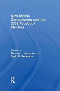  New Media, Campaigning and the 2008 Facebook Election
