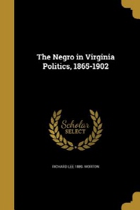 The Negro in Virginia Politics, 1865-1902