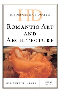  Historical Dictionary of Romantic Art and Architecture, Second Edition