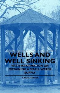  Wells and Well Sinking - With Information on Obtaining a Small Water Supply