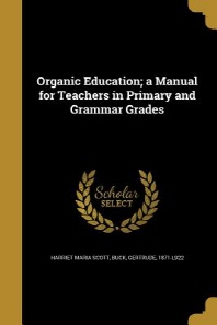  Organic Education; A Manual for Teachers in Primary and Grammar Grades