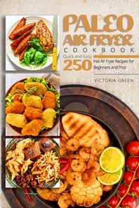  Paleo Air Fryer Cookbook - Quick and Easy 250 Hot Air Fryer Recipes for Beginners and Pros