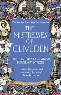  The Mistresses of Cliveden  Three Centuries of Scandal, Power and Intrigue in an English Stately Hom