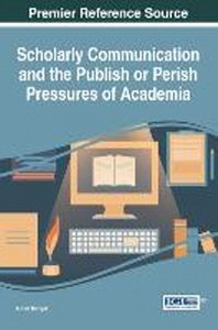  Scholarly Communication and the Publish or Perish Pressures of Academia